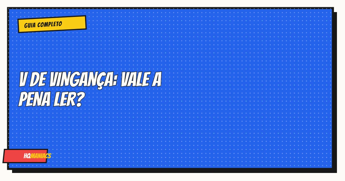 V de Vingança: Vale a Pena Ler? Guia Completo da Obra e Edições